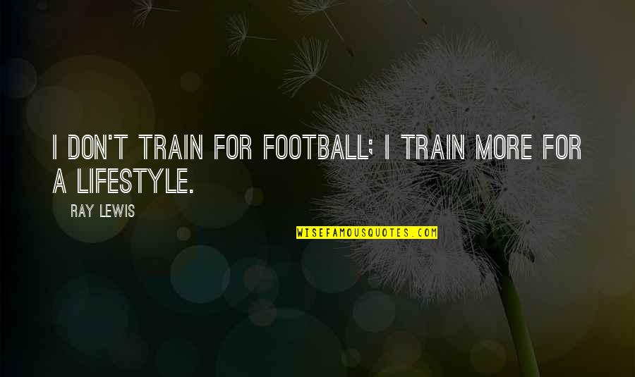 Engendro In English Quotes By Ray Lewis: I don't train for football; I train more