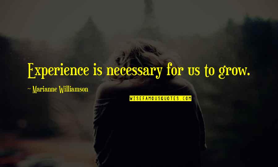 Engenharia Fisica Quotes By Marianne Williamson: Experience is necessary for us to grow. Engenharia Fisica Quotes By Marianne Williamson: Experience is necessary for us to grow.