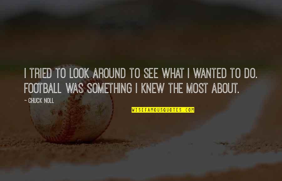 Engenho Ipss Quotes By Chuck Noll: I tried to look around to see what