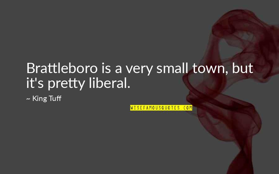 Engenho Ipss Quotes By King Tuff: Brattleboro is a very small town, but it's