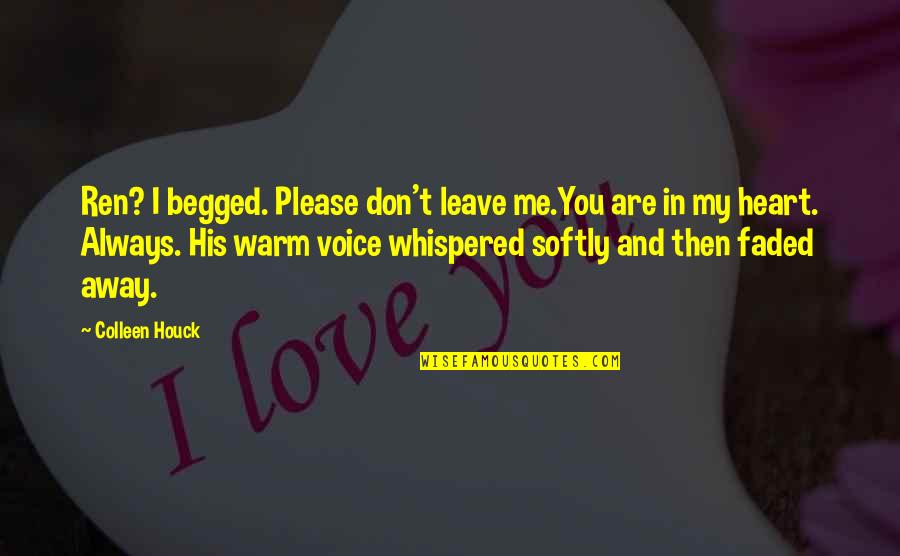 Engenhos Do Norte Quotes By Colleen Houck: Ren? I begged. Please don't leave me.You are Engenhos Do Norte Quotes By Colleen Houck: Ren? I begged. Please don't leave me.You are