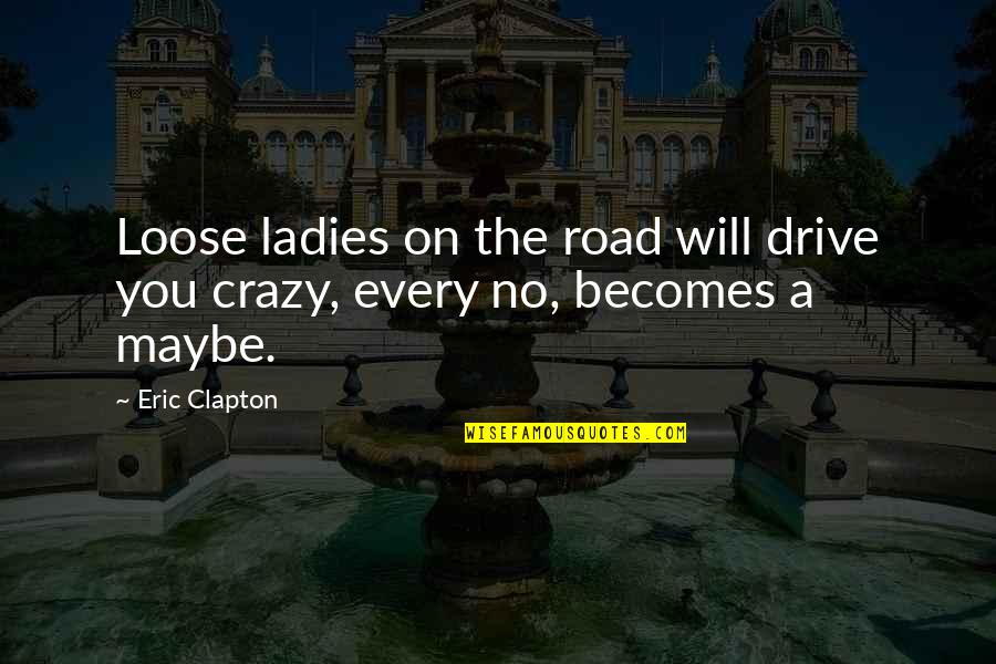 Engenius Enh500 Quotes By Eric Clapton: Loose ladies on the road will drive you