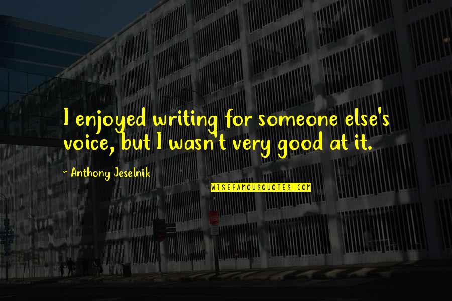 Engergizing Quotes By Anthony Jeselnik: I enjoyed writing for someone else's voice, but
