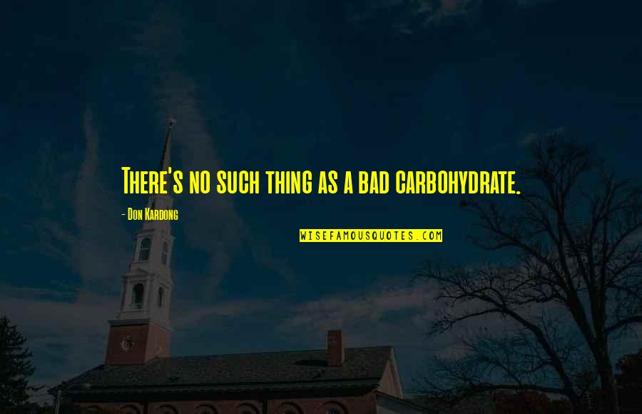Engerthstrasse Quotes By Don Kardong: There's no such thing as a bad carbohydrate.