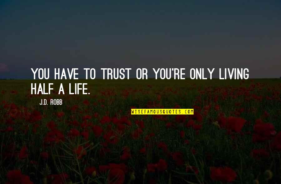 Engeyum Kadhal Sad Quotes By J.D. Robb: You have to trust or you're only living