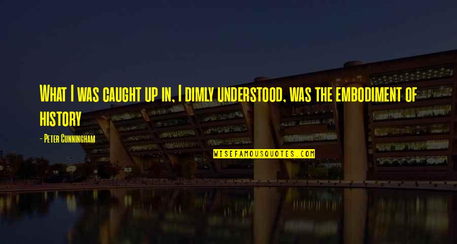 Engg Day Quotes By Peter Cunningham: What I was caught up in, I dimly