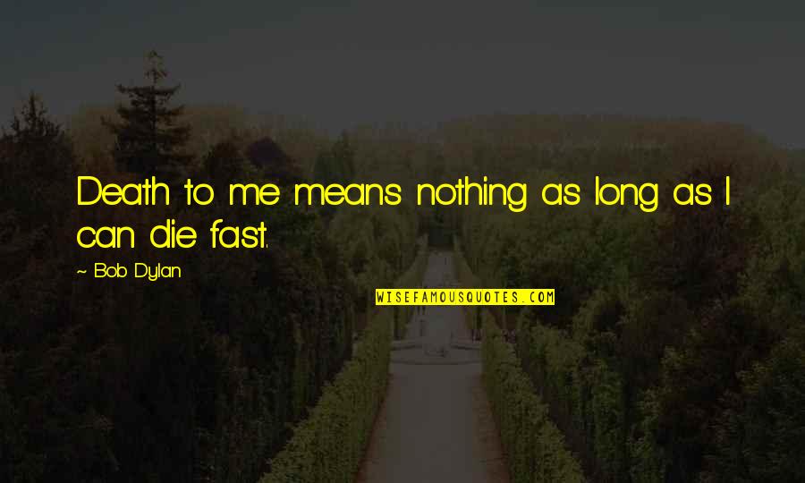 Engg Student Quotes By Bob Dylan: Death to me means nothing as long as