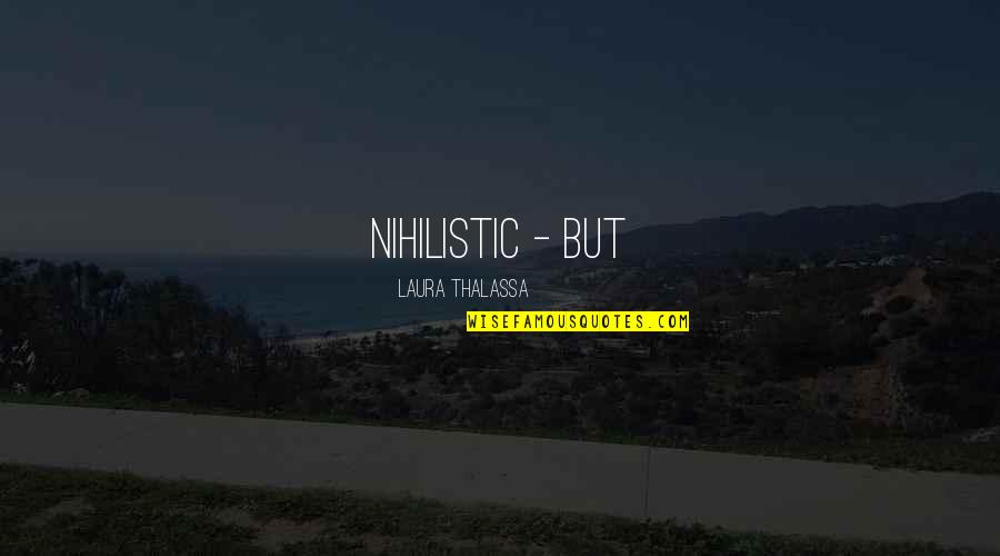 Enggan Adalah Quotes By Laura Thalassa: nihilistic - but Enggan Adalah Quotes By Laura Thalassa: nihilistic - but