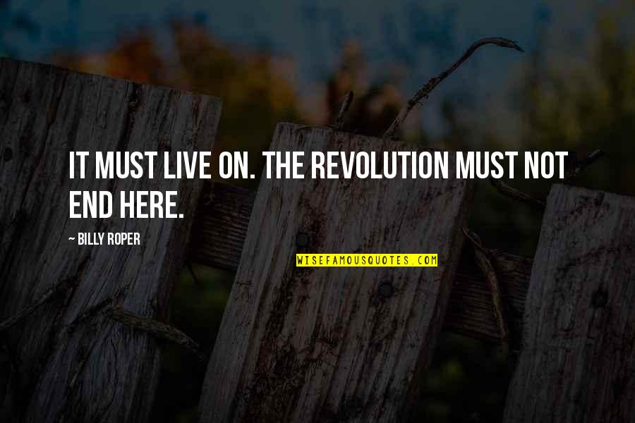 Engganyo Quotes By Billy Roper: It must live on. The revolution must not Engganyo Quotes By Billy Roper: It must live on. The revolution must not