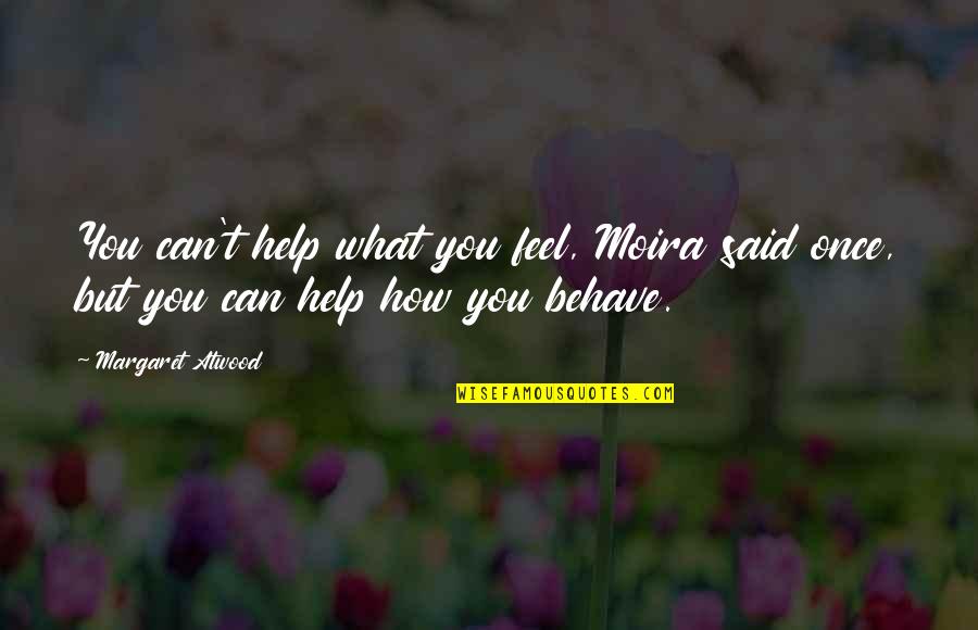 Engganyo Quotes By Margaret Atwood: You can't help what you feel, Moira said