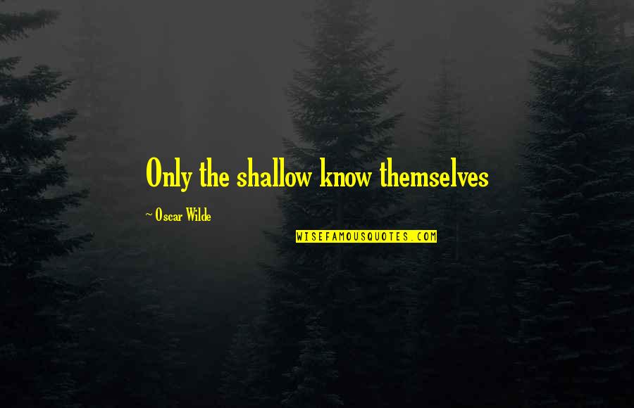 Engholmene Quotes By Oscar Wilde: Only the shallow know themselves