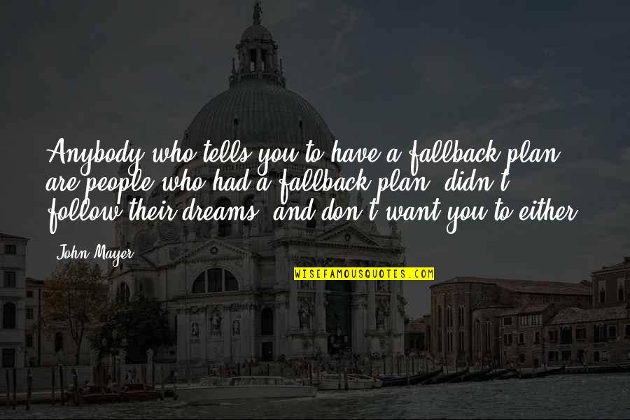 Engin Quotes By John Mayer: Anybody who tells you to have a fallback