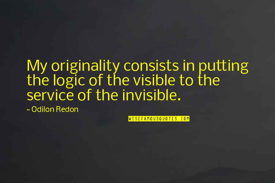 Engin Quotes By Odilon Redon: My originality consists in putting the logic of