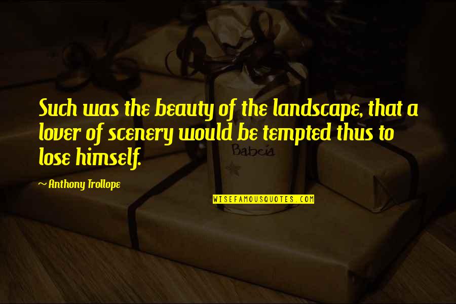 Enginar Suyu Quotes By Anthony Trollope: Such was the beauty of the landscape, that