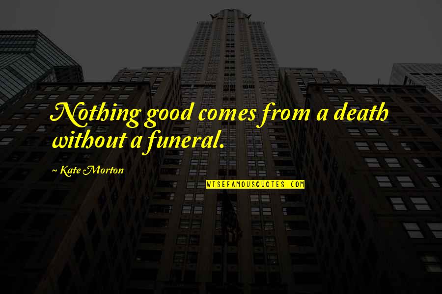 Enginar Suyu Quotes By Kate Morton: Nothing good comes from a death without a