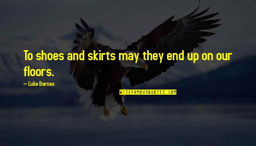 Engine Company Quotes By Luke Barnes: To shoes and skirts may they end up Engine Company Quotes By Luke Barnes: To shoes and skirts may they end up