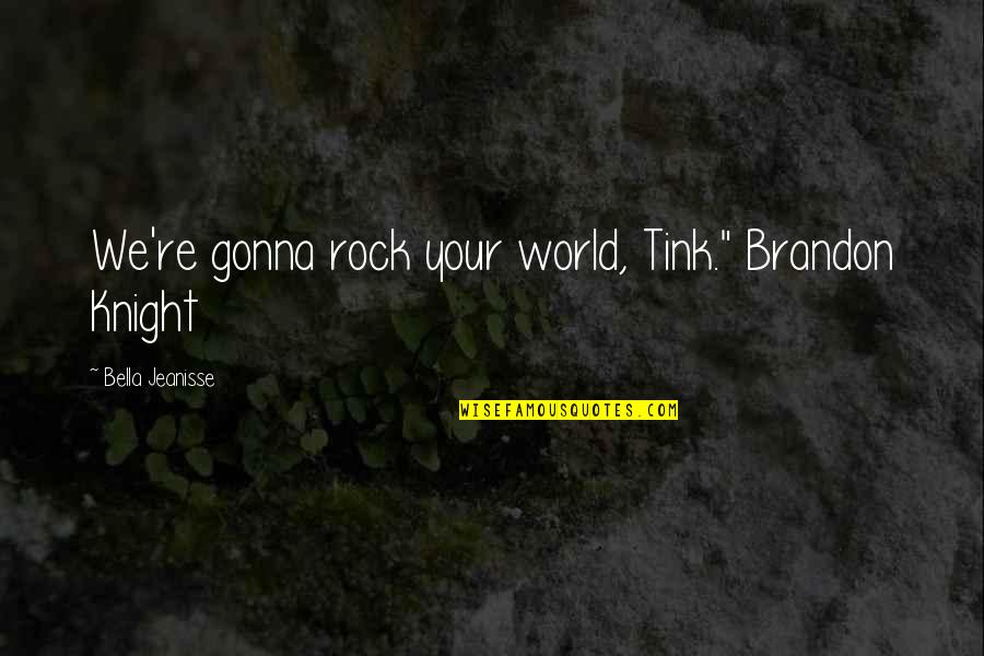 Engineered Hardwood Quotes By Bella Jeanisse: We're gonna rock your world, Tink." Brandon Knight