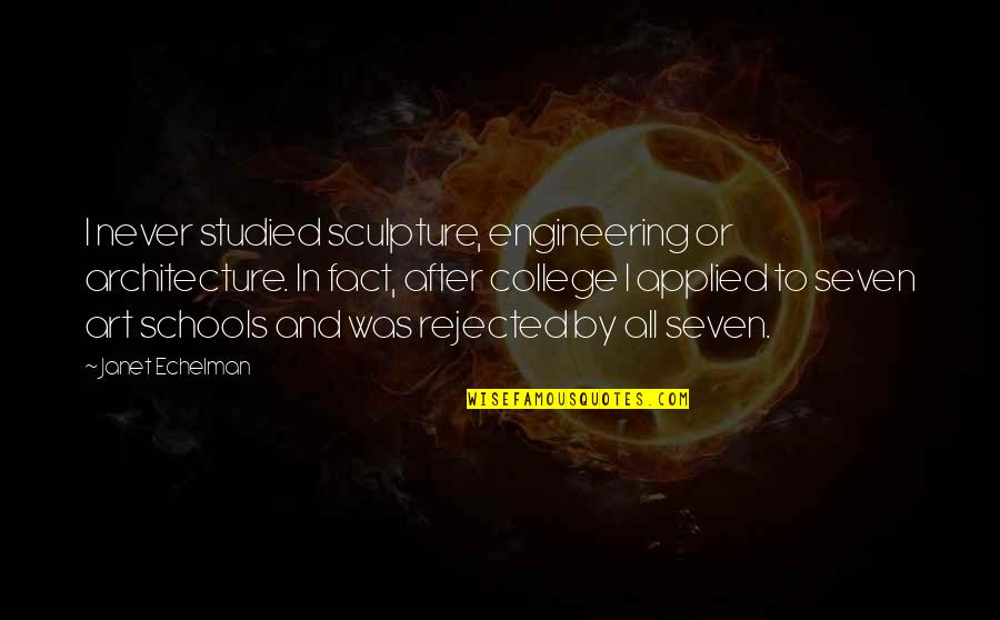 Engineering College Quotes By Janet Echelman: I never studied sculpture, engineering or architecture. In