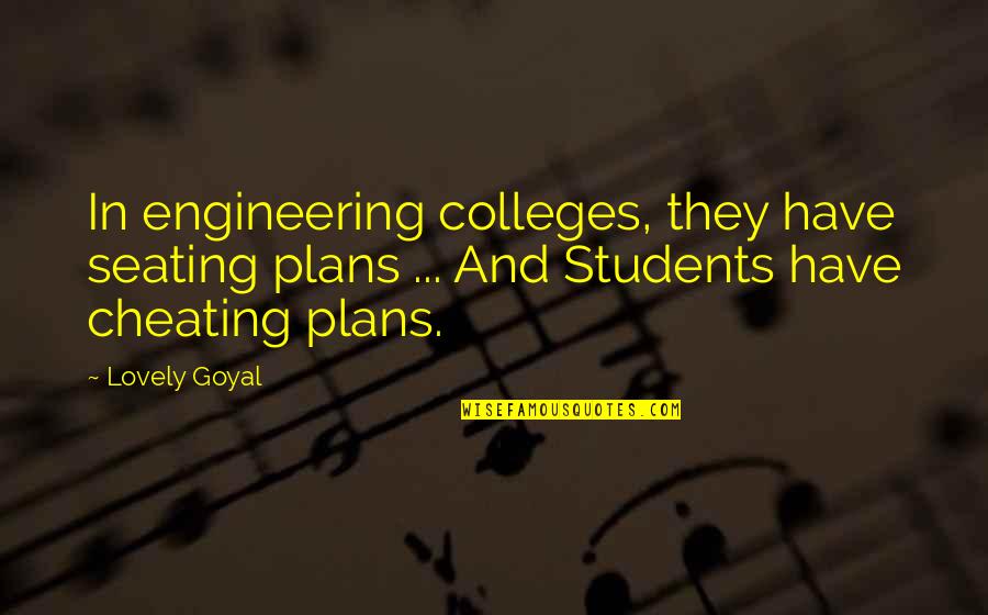 Engineering Colleges Quotes By Lovely Goyal: In engineering colleges, they have seating plans ...