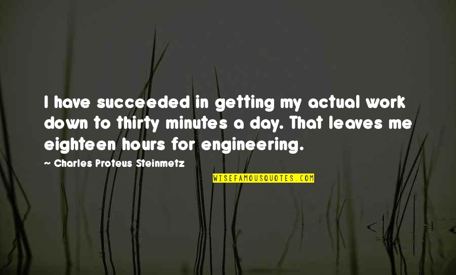 Engineering Day Quotes By Charles Proteus Steinmetz: I have succeeded in getting my actual work