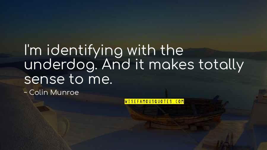 Engineering Degree Completion Quotes By Colin Munroe: I'm identifying with the underdog. And it makes