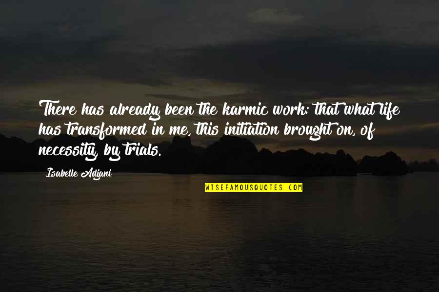 Engineering Ethics Quotes By Isabelle Adjani: There has already been the karmic work: that Engineering Ethics Quotes By Isabelle Adjani: There has already been the karmic work: that