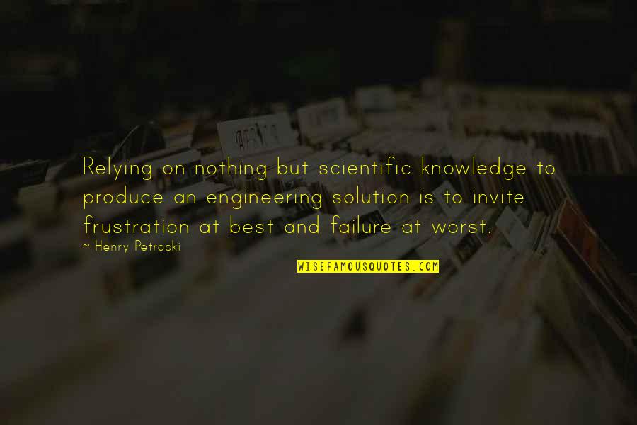 Engineering Failure Quotes By Henry Petroski: Relying on nothing but scientific knowledge to produce