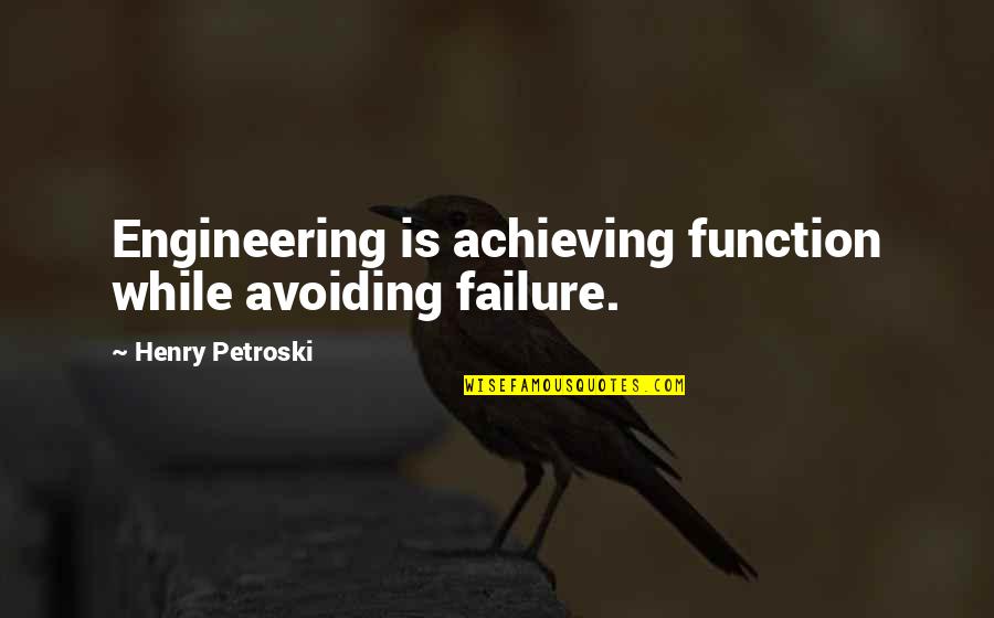 Engineering Failure Quotes By Henry Petroski: Engineering is achieving function while avoiding failure.