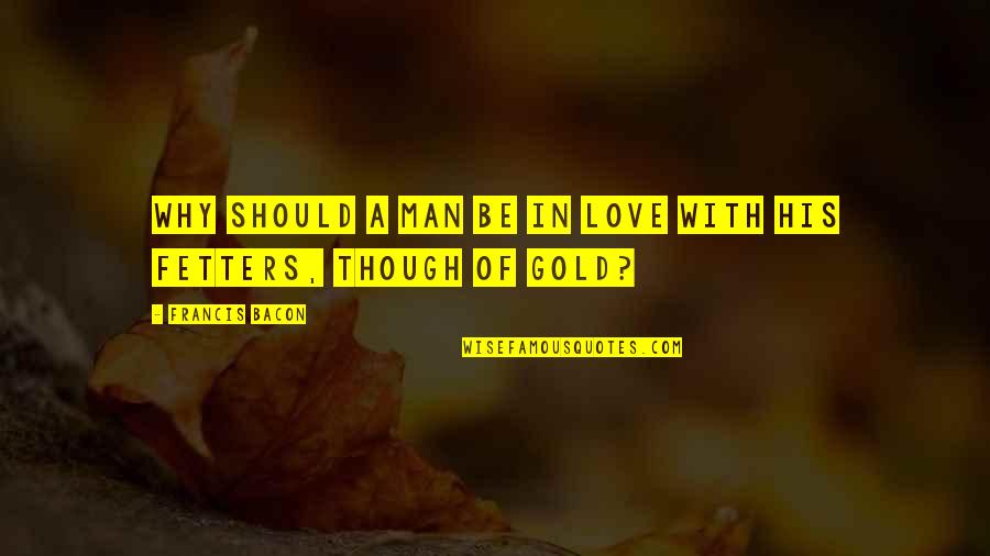 Engineering Graduation Day Quotes By Francis Bacon: Why should a man be in love with Engineering Graduation Day Quotes By Francis Bacon: Why should a man be in love with
