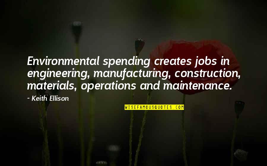 Engineering Jobs Quotes By Keith Ellison: Environmental spending creates jobs in engineering, manufacturing, construction,