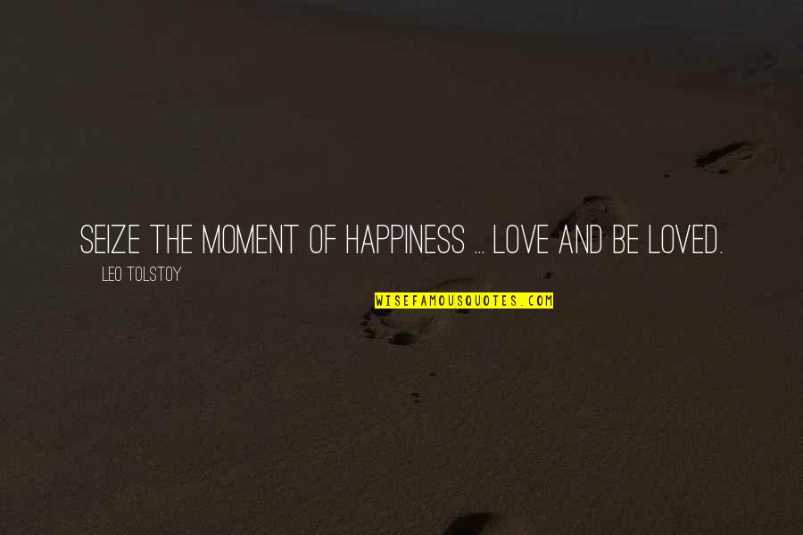 Engineering Life Quotes By Leo Tolstoy: Seize the moment of happiness ... love and