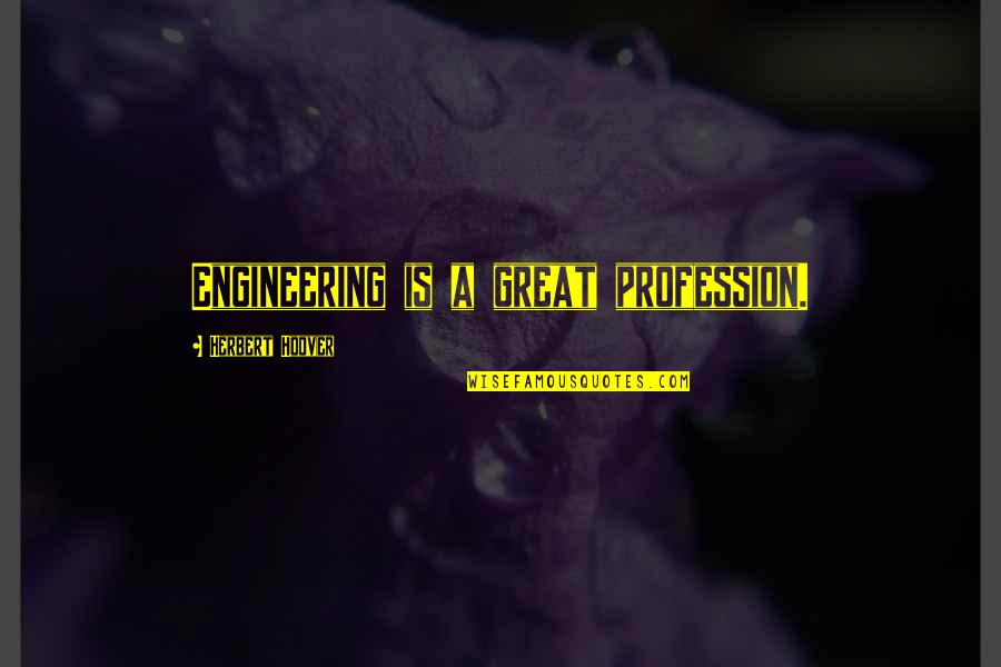 Engineering Profession Quotes By Herbert Hoover: Engineering is a great profession.