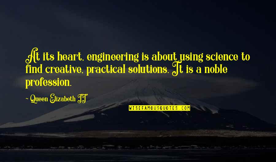 Engineering Profession Quotes By Queen Elizabeth II: At its heart, engineering is about using science