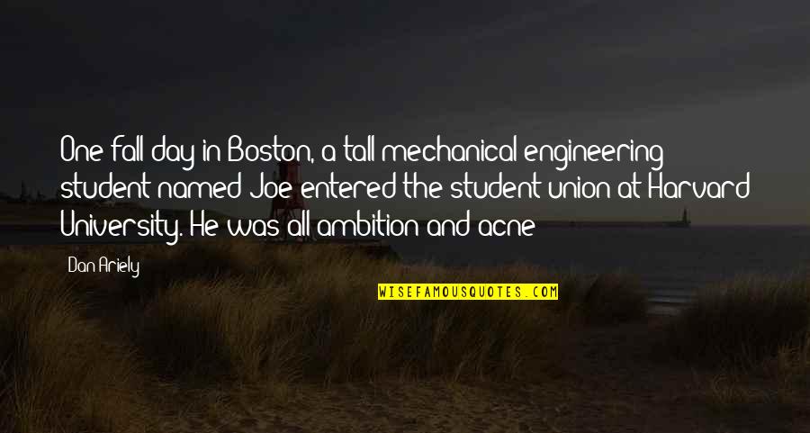 Engineering Student Quotes By Dan Ariely: One fall day in Boston, a tall mechanical