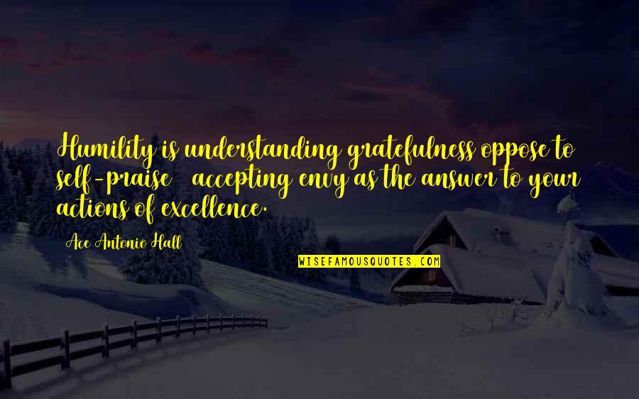 Engineering Viva Quotes By Ace Antonio Hall: Humility is understanding gratefulness oppose to self-praise &