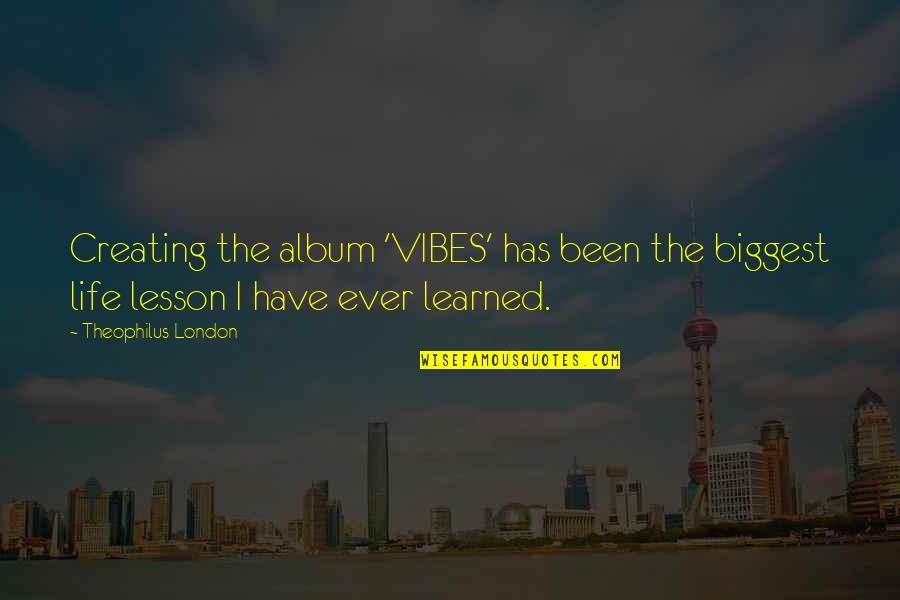 Engineering Viva Quotes By Theophilus London: Creating the album 'VIBES' has been the biggest