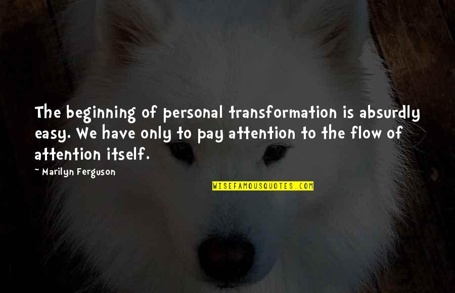 Engineerings Near Quotes By Marilyn Ferguson: The beginning of personal transformation is absurdly easy. Engineerings Near Quotes By Marilyn Ferguson: The beginning of personal transformation is absurdly easy.
