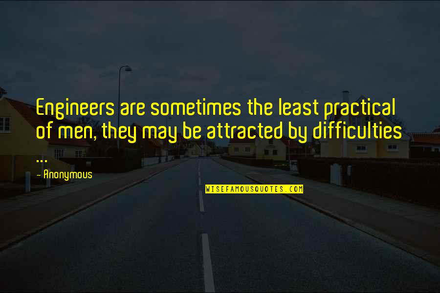 Engineers Quotes By Anonymous: Engineers are sometimes the least practical of men,