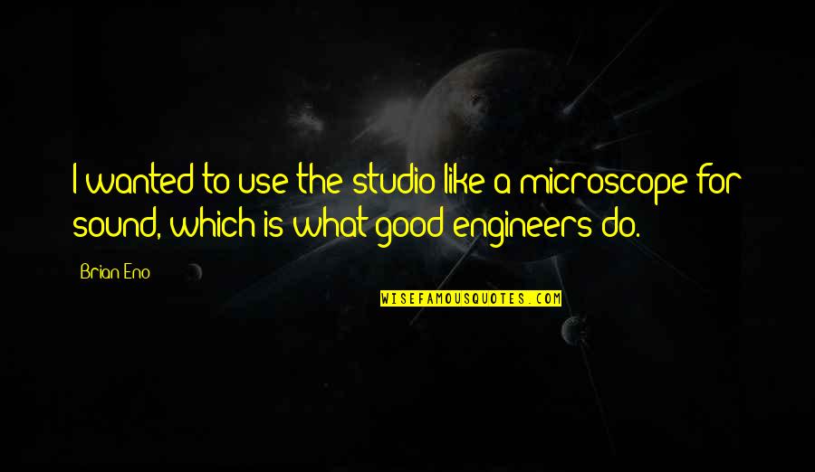 Engineers Quotes By Brian Eno: I wanted to use the studio like a