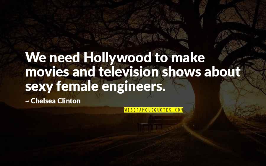 Engineers Quotes By Chelsea Clinton: We need Hollywood to make movies and television