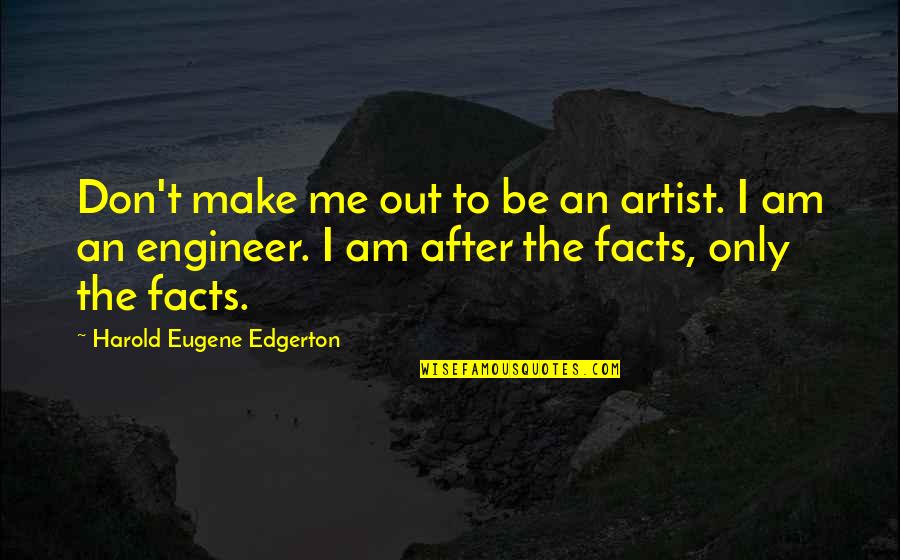 Engineers Quotes By Harold Eugene Edgerton: Don't make me out to be an artist.