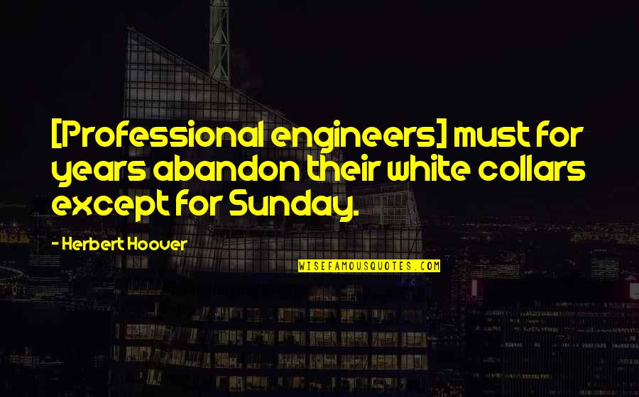 Engineers Quotes By Herbert Hoover: [Professional engineers] must for years abandon their white