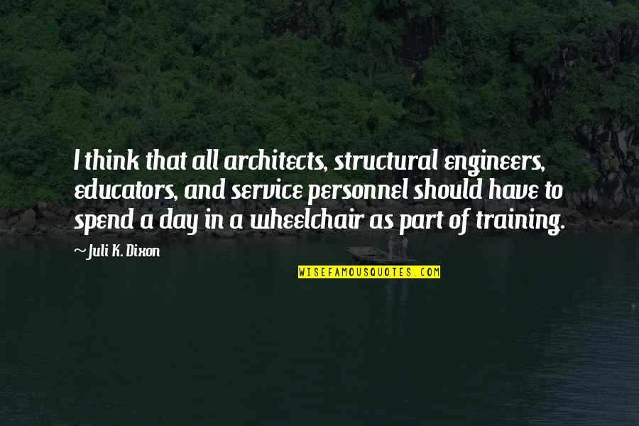 Engineers Quotes By Juli K. Dixon: I think that all architects, structural engineers, educators,