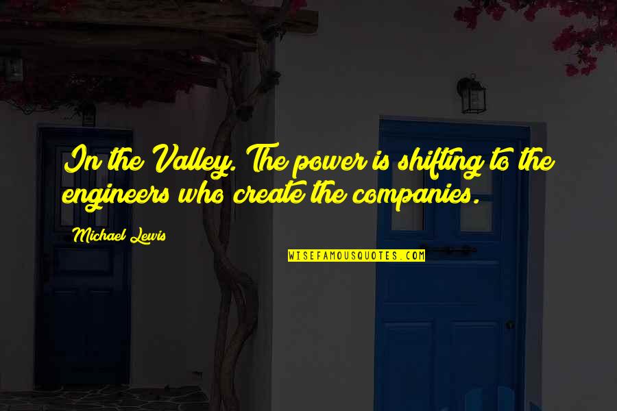 Engineers Quotes By Michael Lewis: In the Valley. The power is shifting to