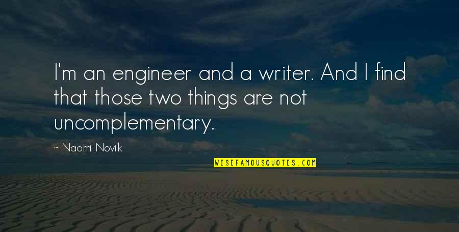Engineers Quotes By Naomi Novik: I'm an engineer and a writer. And I