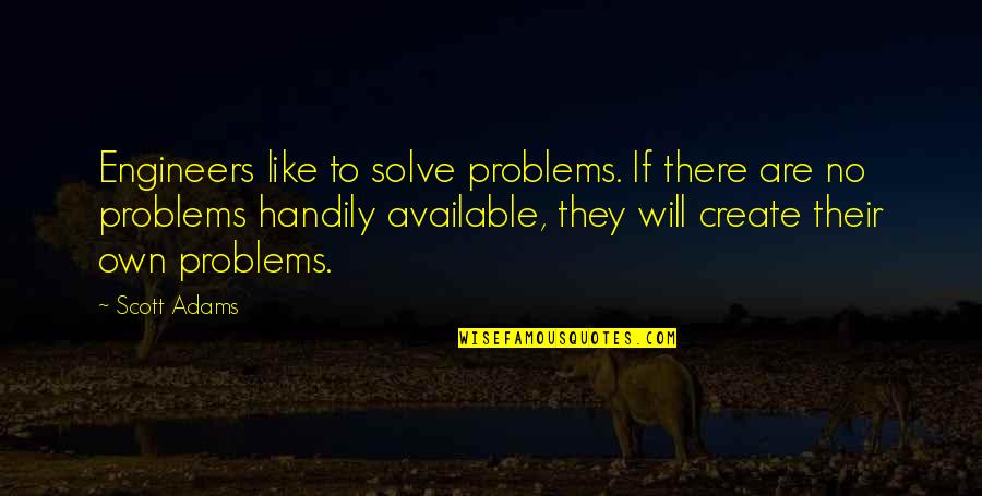 Engineers Quotes By Scott Adams: Engineers like to solve problems. If there are