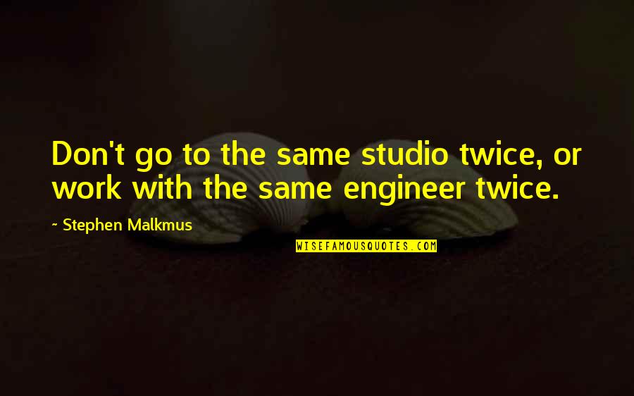 Engineers Quotes By Stephen Malkmus: Don't go to the same studio twice, or
