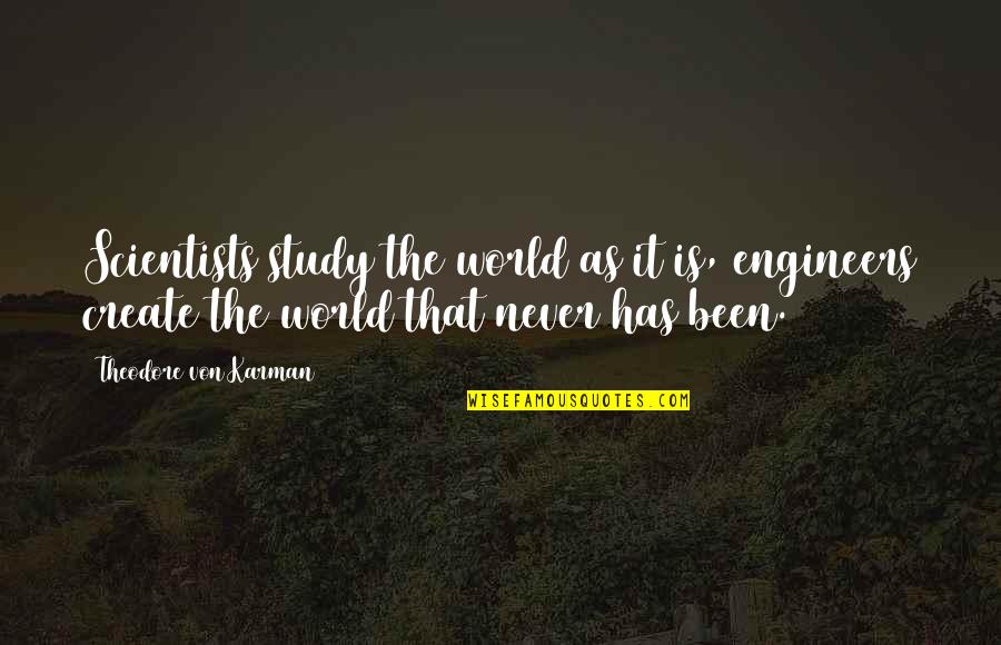 Engineers Quotes By Theodore Von Karman: Scientists study the world as it is, engineers