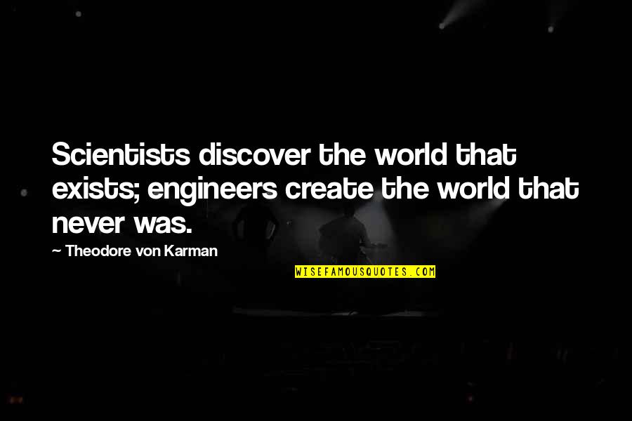 Engineers Quotes By Theodore Von Karman: Scientists discover the world that exists; engineers create