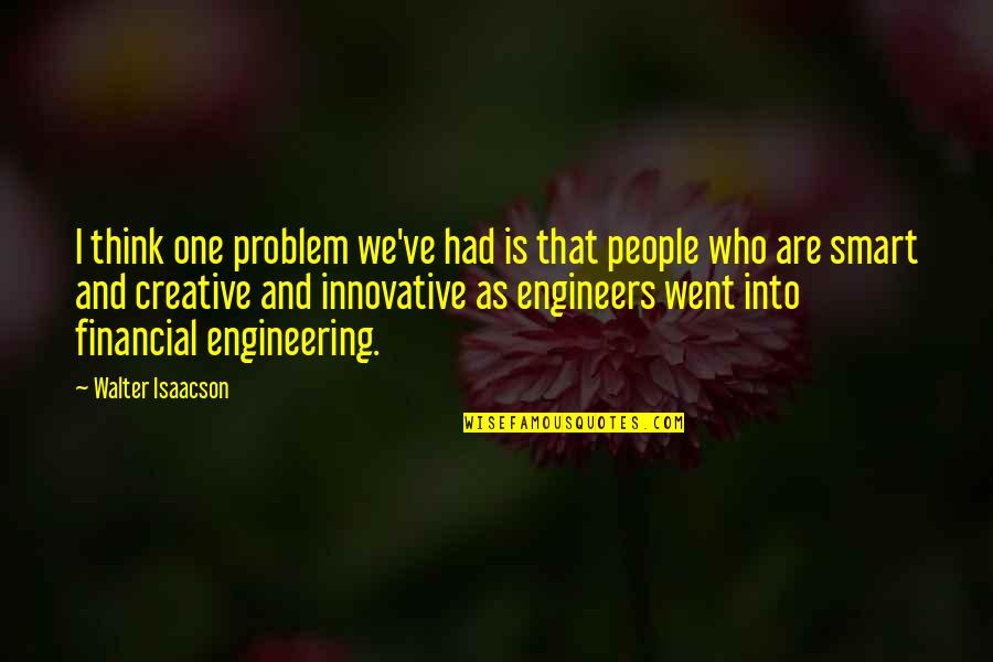 Engineers Quotes By Walter Isaacson: I think one problem we've had is that
